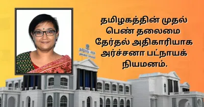 தமிழக தலைமை தேர்தல் அதிகாரியாக அர்ச்சனா பட்நாயக் நியமனம் 